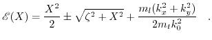 $\displaystyle \mathscr{E}(X) = \frac{X^{2}}{2} \pm \sqrt{\zeta^{2} + X^{2}}+ \frac{m_{l} ( k_{x}^{2} + k_{y}^{2} )}{2 m_{t} k_{0}^{2}}\quad.$