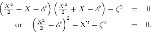\begin{displaymath}\begin{array}{ccc} \left( \frac{X^{2}}{2} - X - \mathscr{E}\r...
...mathscr{E}\right)^{2} - X^{2} - \zeta^{2}&=&0 \quad.\end{array}\end{displaymath}