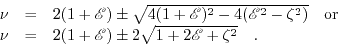 \begin{displaymath}\begin{array}{ccc} \nu& =& 2(1+\mathscr{E}) \pm \sqrt{4(1+\ma...
...cr{E}) \pm 2\sqrt{1+2\mathscr{E}+ \zeta^{2}} \quad. \end{array}\end{displaymath}