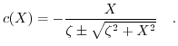 $\displaystyle c(X) = - \frac{X}{\zeta \pm \sqrt{\zeta^2 + X^{2}}}\quad.$