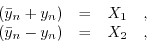 \begin{displaymath}\begin{array}{ccc} (\bar{y}_{n}+y_{n})&=&X_{1}\quad, \\ (\bar{y}_{n}-y_{n})&=&X_{2}\quad, \end{array}\end{displaymath}