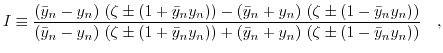 $\displaystyle I\equiv\frac{\left(\bar{y}_{n}-y_{n}\right)\, \left( \zeta \pm \l...
..._{n}\right)\, \left( \zeta \pm \left(1 -\bar{y}_{n}y_{n}\right) \right) }\quad,$