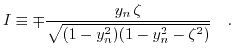 $\displaystyle I\equiv \mp \frac{y_{n}\, \zeta}{\sqrt{(1-y_{n}^{2})(1-y_{n}^{2}-\zeta^{2})}}\quad.$