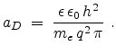 $\displaystyle a_D\; =\; \frac{\epsilon  \epsilon_0  h^2}{m_e  q^2  \pi}  .$