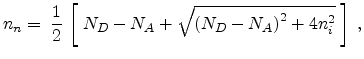 $\displaystyle n_n =\; \frac{1}{2}  \left[\; N_D - N_A + \sqrt{\left( N_D - N_A \right)^2 + 4 n_i^2}\; \right] \; ,$