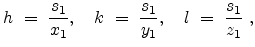 $\displaystyle h = \frac{s_{1}}{x_{1}}, \quad k = \frac{s_{1}}{y_{1}}, \quad l = \frac{s_{1}}{z_{1}}\;,$