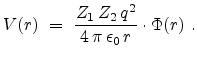 $\displaystyle V(r) = \frac{Z_{1} Z_{2} q^2}{4 \pi \epsilon_0 r} \cdot \Phi(r)  .$