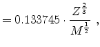 $\displaystyle = 0.133745\cdot \frac{Z^\frac{2}{3}}{M^\frac{1}{2}}  ,$