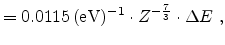 $\displaystyle = 0.0115 (\mathrm{eV})^{-1}\cdot Z^{-\frac{7}{3}}\cdot \Delta E  ,$