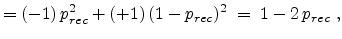 $\displaystyle = (-1)  p_{rec}^2 + (+1)  (1 - p_{rec})^2 \;=\; 1 - 2  p_{rec}  ,$