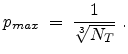 $\displaystyle p_{max} \;=\; \frac{1}{\sqrt[3]{N_T}}  .$