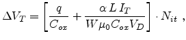 $\displaystyle \Delta V_T = \left[\frac{q}{C_{ox}} + \frac{\alpha \!L \!I_T}{W \mu_0 C_{ox} V_D} \right] \cdot N_{it}  ,$